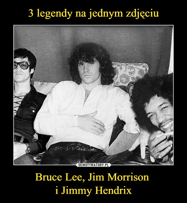 3 legendy na jednym zdjęciu Bruce Lee, Jim Morrison 
i Jimmy Hendrix
