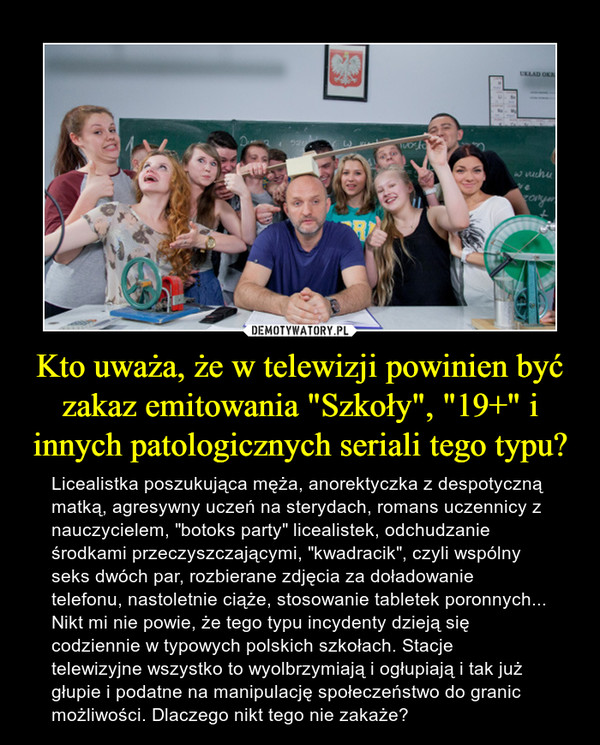 Kto uważa, że w telewizji powinien być zakaz emitowania "Szkoły", "19+" i innych patologicznych seriali tego typu?