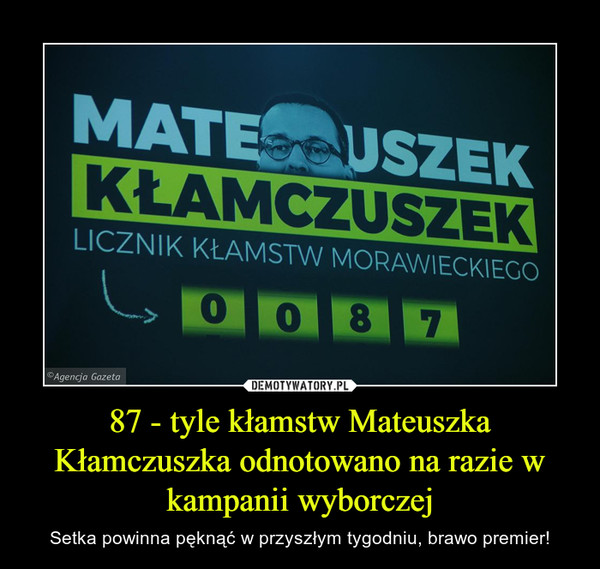 87 - tyle kłamstw Mateuszka Kłamczuszka odnotowano na razie w kampanii wyborczej – Setka powinna pęknąć w przyszłym tygodniu, brawo premier! 