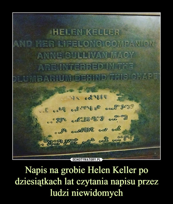 Napis na grobie Helen Keller po dziesiątkach lat czytania napisu przez ludzi niewidomych –  