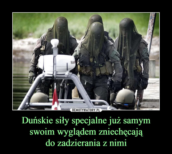 Duńskie siły specjalne już samym swoim wyglądem zniechęcają do zadzierania z nimi –  