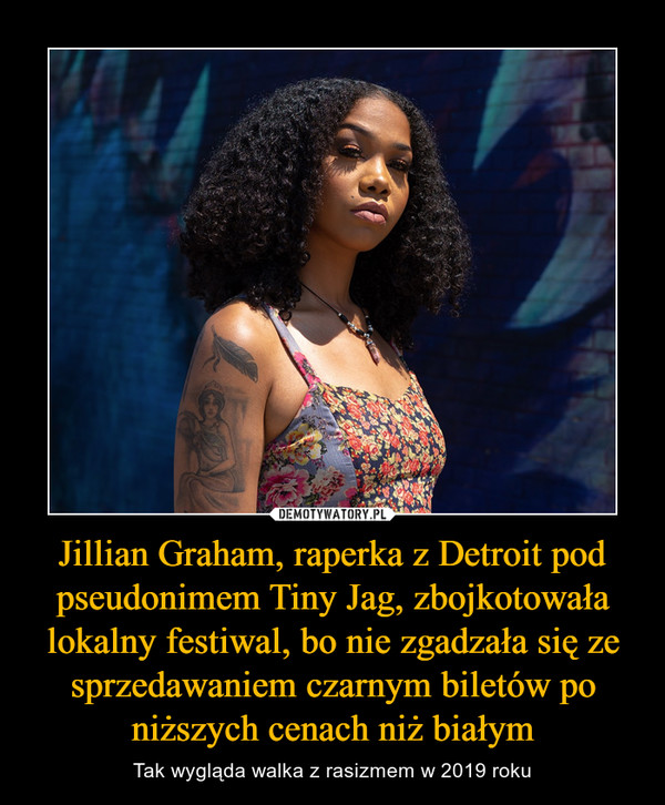Jillian Graham, raperka z Detroit pod pseudonimem Tiny Jag, zbojkotowała lokalny festiwal, bo nie zgadzała się ze sprzedawaniem czarnym biletów po niższych cenach niż białym – Tak wygląda walka z rasizmem w 2019 roku 