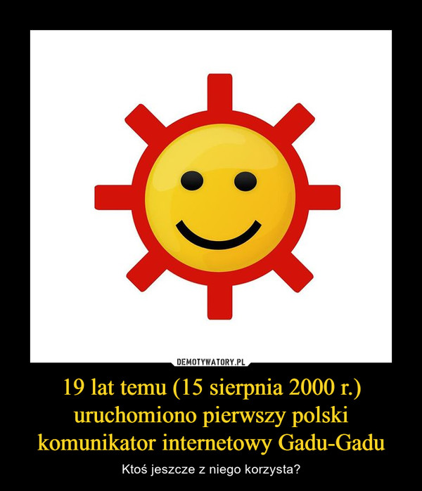 19 lat temu (15 sierpnia 2000 r.) uruchomiono pierwszy polski komunikator internetowy Gadu-Gadu – Ktoś jeszcze z niego korzysta? 
