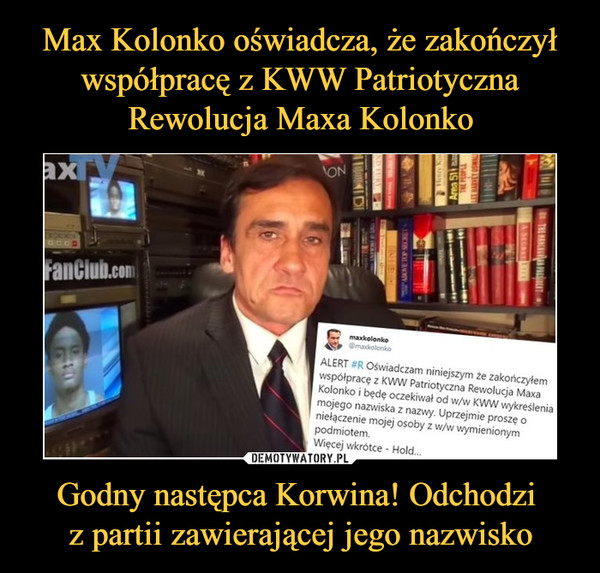 Max Kolonko oświadcza, że zakończył współpracę z KWW Patriotyczna Rewolucja Maxa Kolonko Godny następca Korwina! Odchodzi 
z partii zawierającej jego nazwisko