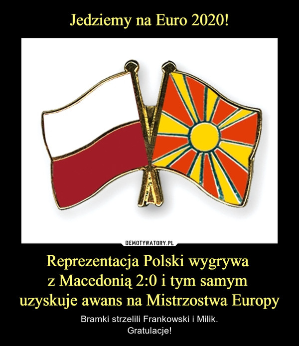 Reprezentacja Polski wygrywa z Macedonią 2:0 i tym samym uzyskuje awans na Mistrzostwa Europy – Bramki strzelili Frankowski i Milik.Gratulacje! 