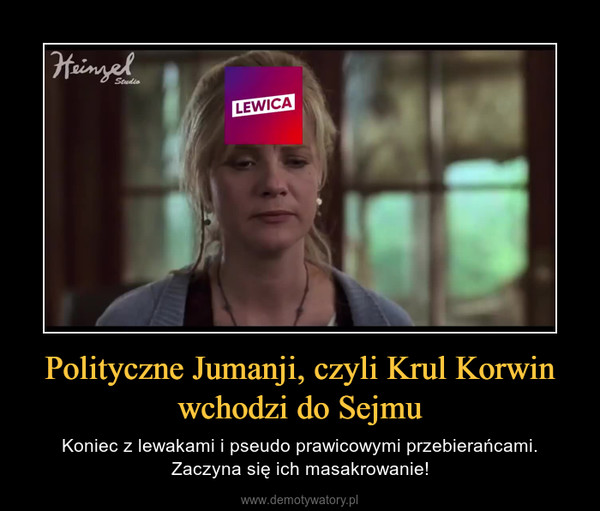 Polityczne Jumanji, czyli Krul Korwin wchodzi do Sejmu – Koniec z lewakami i pseudo prawicowymi przebierańcami. Zaczyna się ich masakrowanie! 