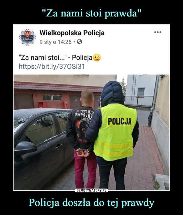 Policja doszła do tej prawdy –  .JjjL Wielkopolska Policja9 sty o 14:26-0"Za nami stoi..." - Policja ^https://bit.ly/370Si31