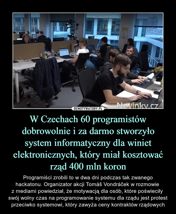 W Czechach 60 programistów
dobrowolnie i za darmo stworzyło system informatyczny dla winiet elektronicznych, który miał kosztować rząd 400 mln koron