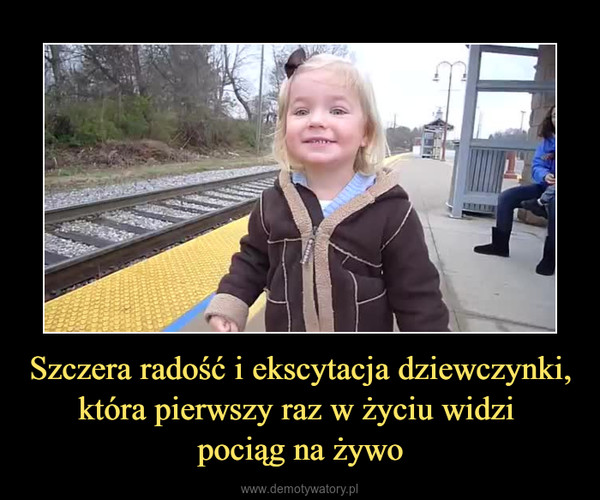 Szczera radość i ekscytacja dziewczynki, która pierwszy raz w życiu widzi pociąg na żywo –  
