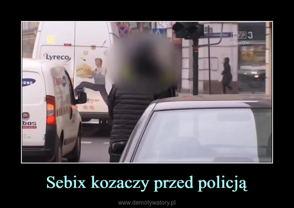 Sebix kozaczy przed policją –  
