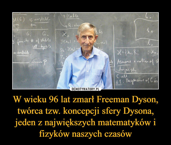 W wieku 96 lat zmarł Freeman Dyson, twórca tzw. koncepcji sfery Dysona, jeden z największych matematyków i fizyków naszych czasów