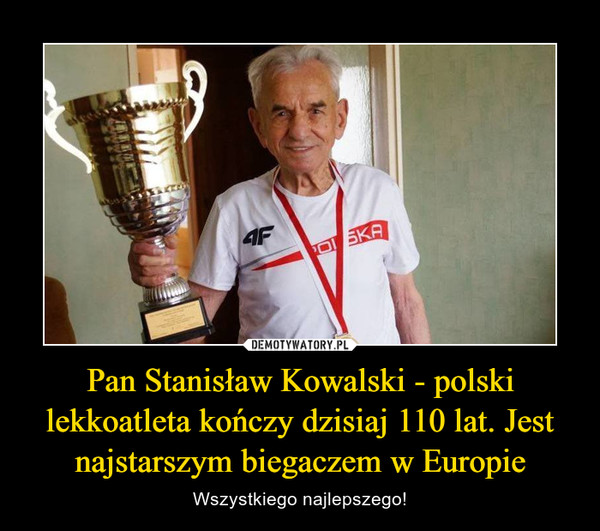 Pan Stanisław Kowalski - polski lekkoatleta kończy dzisiaj 110 lat. Jest najstarszym biegaczem w Europie