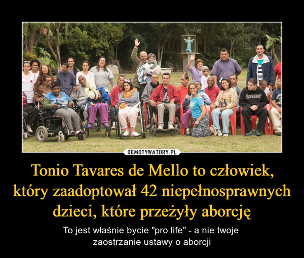 Tonio Tavares de Mello to człowiek, który zaadoptował 42 niepełnosprawnych dzieci, które przeżyły aborcję