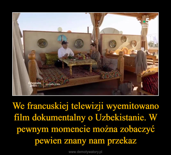 We francuskiej telewizji wyemitowano film dokumentalny o Uzbekistanie. W pewnym momencie można zobaczyć pewien znany nam przekaz –  