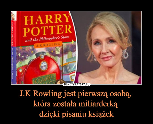 J.K Rowling jest pierwszą osobą, która została miliarderką dzięki pisaniu książek –  