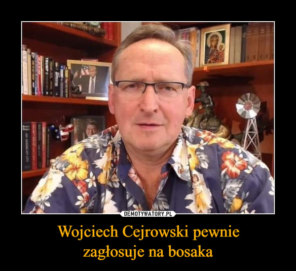 Wojciech Cejrowski pewniezagłosuje na bosaka –  