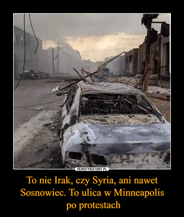 To nie Irak, czy Syria, ani nawet Sosnowiec. To ulica w Minneapolis
 po protestach