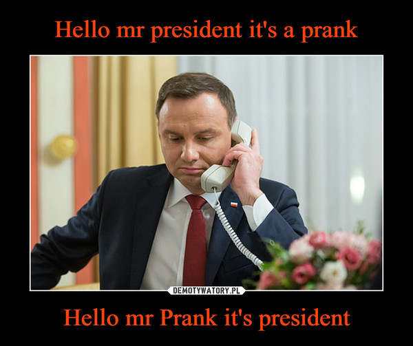 Hello mr Prank it's president –  