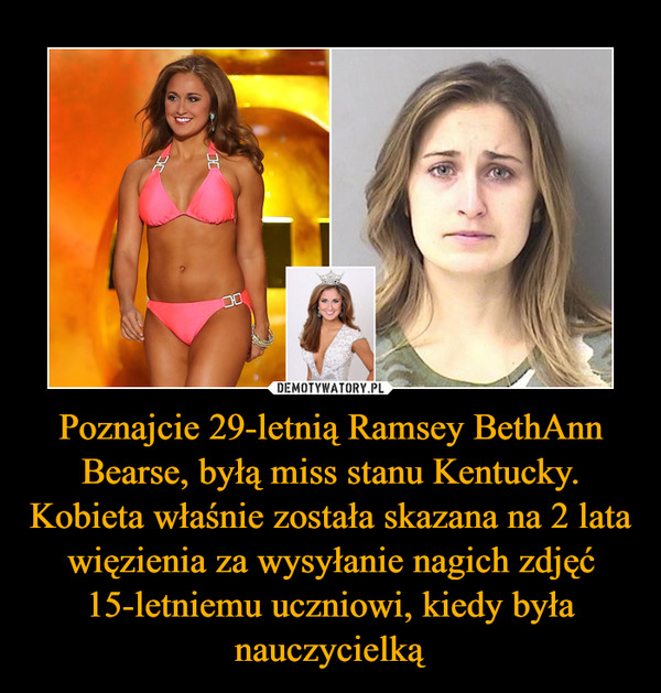 Poznajcie 29-letnią Ramsey BethAnn Bearse, byłą miss stanu Kentucky. Kobieta właśnie została skazana na 2 lata więzienia za wysyłanie nagich zdjęć 15-letniemu uczniowi, kiedy była nauczycielką –  