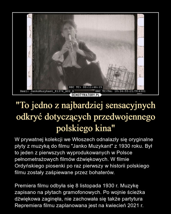 "To jedno z najbardziej sensacyjnych odkryć dotyczących przedwojennego polskiego kina" – W prywatnej kolekcji we Włoszech odnalazły się oryginalne płyty z muzyką do filmu "Janko Muzykant" z 1930 roku. Był to jeden z pierwszych wyprodukowanych w Polsce pełnometrażowych filmów dźwiękowych. W filmie Ordyńskiego piosenki po raz pierwszy w historii polskiego filmu zostały zaśpiewane przez bohaterów.Premiera filmu odbyła się 8 listopada 1930 r. Muzykę zapisano na płytach gramofonowych. Po wojnie ścieżka dźwiękowa zaginęła, nie zachowała się także partyturaRepremiera filmu zaplanowana jest na kwiecień 2021 r. 