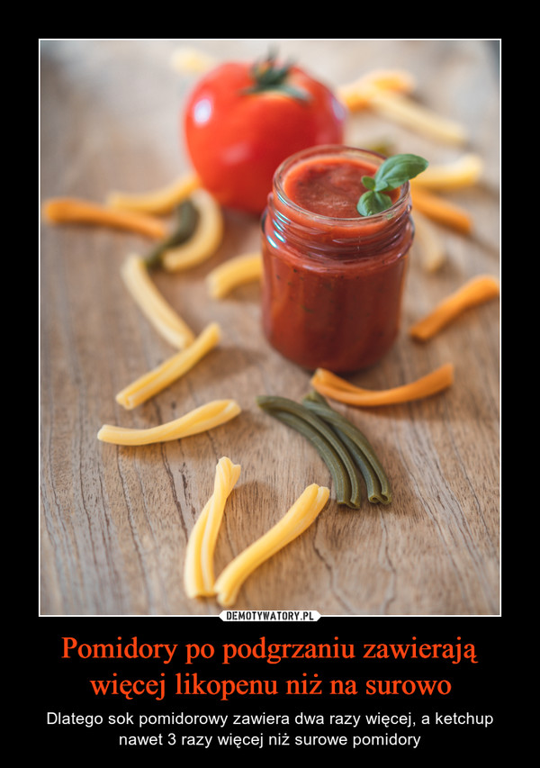 Pomidory po podgrzaniu zawierają więcej likopenu niż na surowo