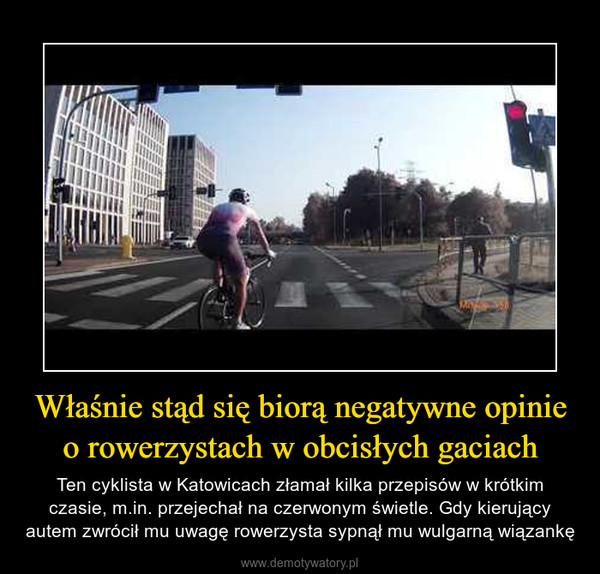 Właśnie stąd się biorą negatywne opinie o rowerzystach w obcisłych gaciach – Ten cyklista w Katowicach złamał kilka przepisów w krótkim czasie, m.in. przejechał na czerwonym świetle. Gdy kierujący autem zwrócił mu uwagę rowerzysta sypnął mu wulgarną wiązankę 
