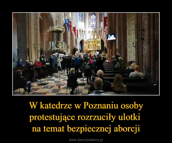 W katedrze w Poznaniu osoby protestujące rozrzuciły ulotki na temat bezpiecznej aborcji –  