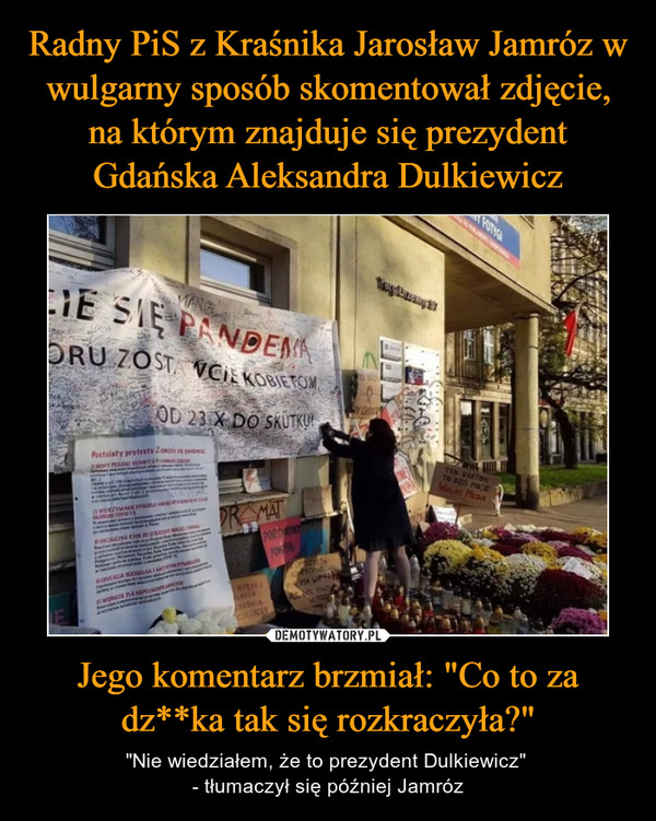 Radny PiS z Kraśnika Jarosław Jamróz w wulgarny sposób skomentował zdjęcie, na którym znajduje się prezydent Gdańska Aleksandra Dulkiewicz Jego komentarz brzmiał: "Co to za dz**ka tak się rozkraczyła?"
