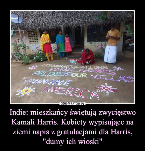Indie: mieszkańcy świętują zwycięstwo Kamali Harris. Kobiety wypisujące na ziemi napis z gratulacjami dla Harris, "dumy ich wioski" –  