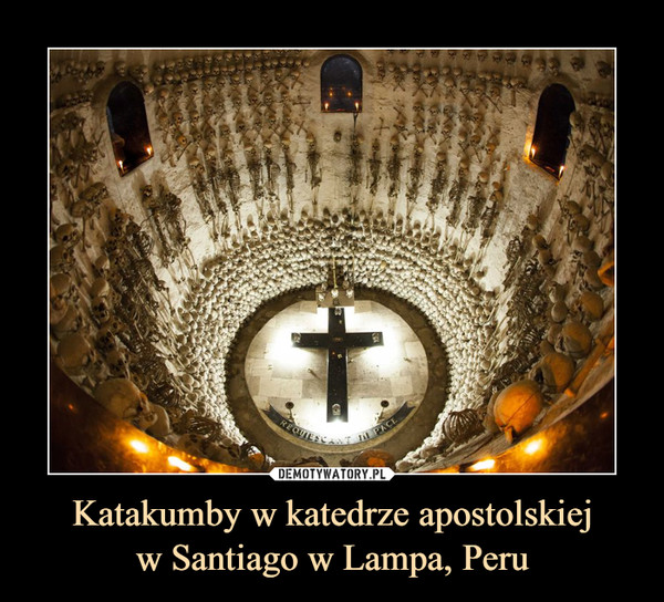 Katakumby w katedrze apostolskiej
w Santiago w Lampa, Peru