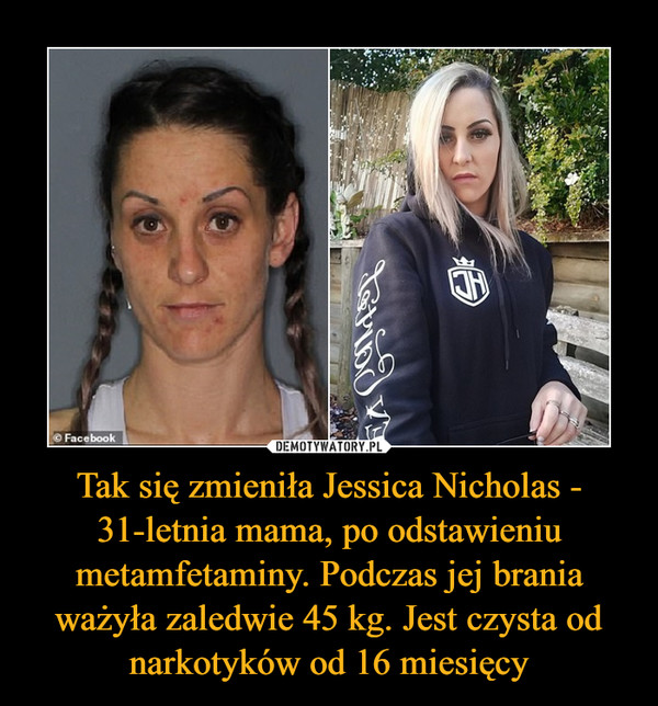 Tak się zmieniła Jessica Nicholas - 31-letnia mama, po odstawieniu metamfetaminy. Podczas jej brania ważyła zaledwie 45 kg. Jest czysta od narkotyków od 16 miesięcy –  