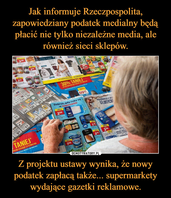 Jak informuje Rzeczpospolita, zapowiedziany podatek medialny będą płacić nie tylko niezależne media, ale również sieci sklepów. Z projektu ustawy wynika, że nowy podatek zapłacą także... supermarkety wydające gazetki reklamowe.