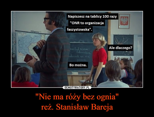 "Nie ma róży bez ognia"
reż. Stanisław Bareja