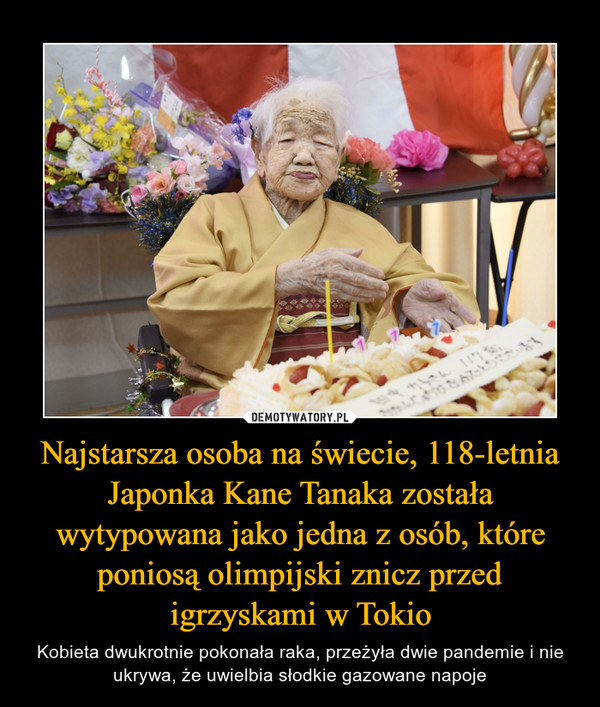 Najstarsza osoba na świecie, 118-letnia Japonka Kane Tanaka została wytypowana jako jedna z osób, które poniosą olimpijski znicz przed igrzyskami w Tokio