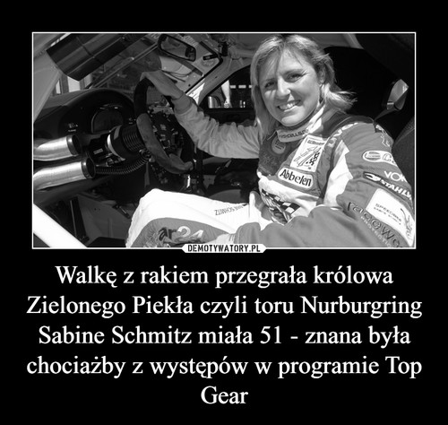Walkę z rakiem przegrała królowa Zielonego Piekła czyli toru Nurburgring Sabine Schmitz miała 51 - znana była chociażby z występów w programie Top Gear