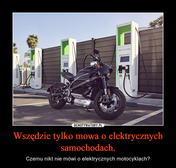 Wszędzie tylko mowa o elektrycznych samochodach. – Czemu nikt nie mówi o elektrycznych motocyklach? 