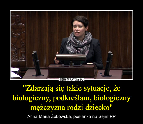 "Zdarzają się takie sytuacje, że biologiczny, podkreślam, biologiczny mężczyzna rodzi dziecko" – Anna Maria Żukowska, posłanka na Sejm RP 