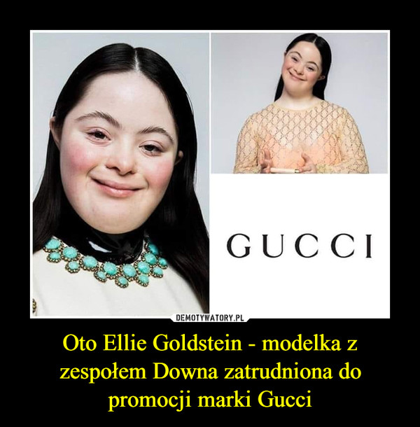 Oto Ellie Goldstein - modelka z zespołem Downa zatrudniona do promocji marki Gucci –  