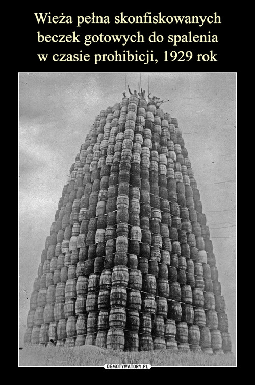 Wieża pełna skonfiskowanych beczek gotowych do spalenia
w czasie prohibicji, 1929 rok