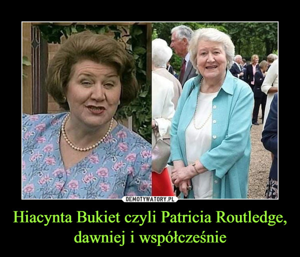 Hiacynta Bukiet czyli Patricia Routledge, dawniej i współcześnie –  
