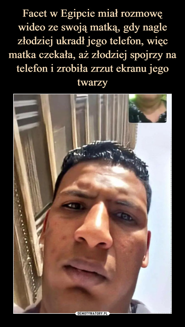Facet w Egipcie miał rozmowę wideo ze swoją matką, gdy nagle złodziej ukradł jego telefon, więc matka czekała, aż złodziej spojrzy na telefon i zrobiła zrzut ekranu jego twarzy