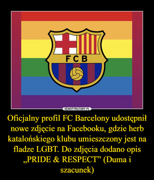 Oficjalny profil FC Barcelony udostępnił nowe zdjęcie na Facebooku, gdzie herb katalońskiego klubu umieszczony jest na fladze LGBT. Do zdjęcia dodano opis „PRIDE & RESPECT” (Duma i szacunek)