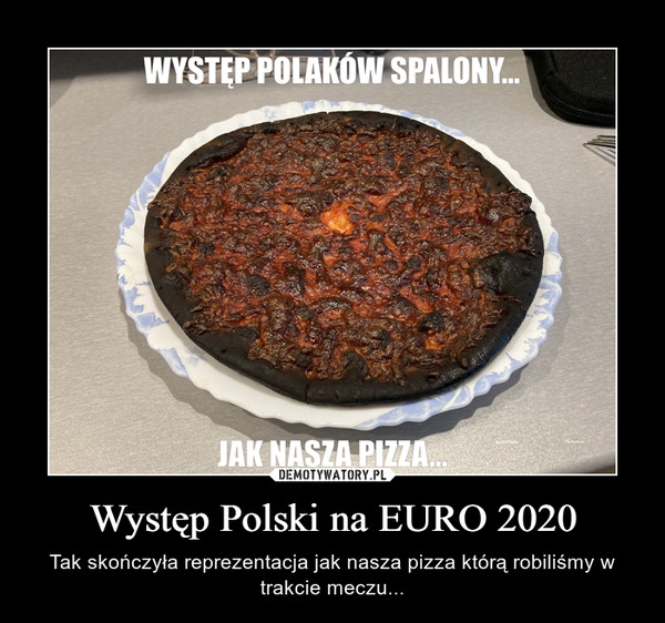 Występ Polski na EURO 2020 – Tak skończyła reprezentacja jak nasza pizza którą robiliśmy w trakcie meczu... 