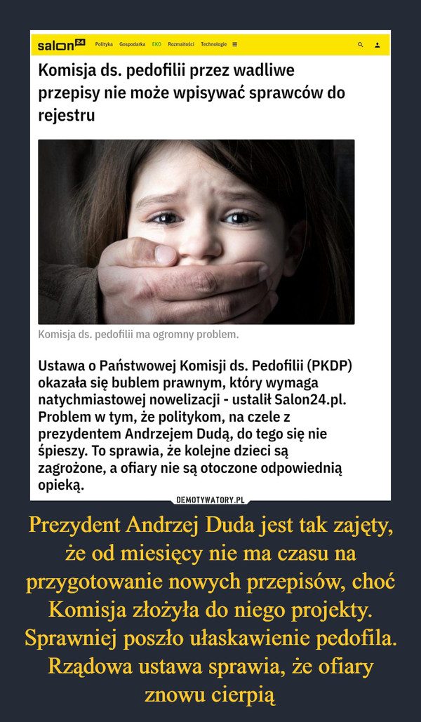 Prezydent Andrzej Duda jest tak zajęty, że od miesięcy nie ma czasu na przygotowanie nowych przepisów, choć Komisja złożyła do niego projekty. Sprawniej poszło ułaskawienie pedofila. Rządowa ustawa sprawia, że ofiary znowu cierpią