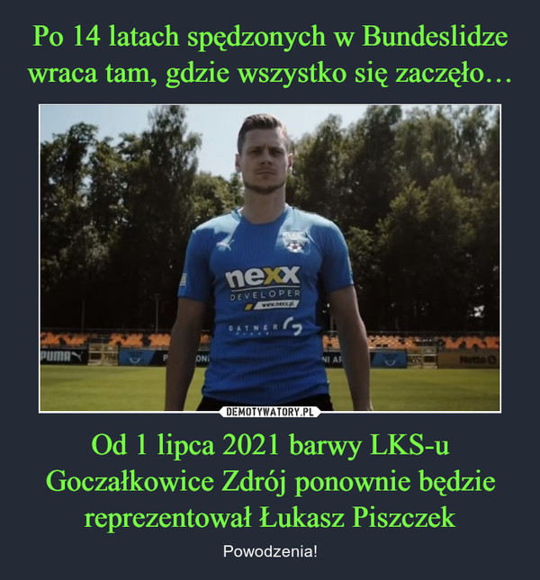 Od 1 lipca 2021 barwy LKS-u Goczałkowice Zdrój ponownie będzie reprezentował Łukasz Piszczek – Powodzenia! 