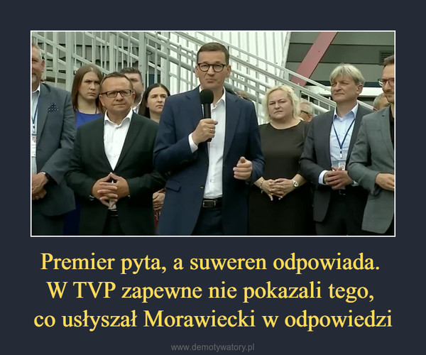 Premier pyta, a suweren odpowiada. W TVP zapewne nie pokazali tego, co usłyszał Morawiecki w odpowiedzi –  