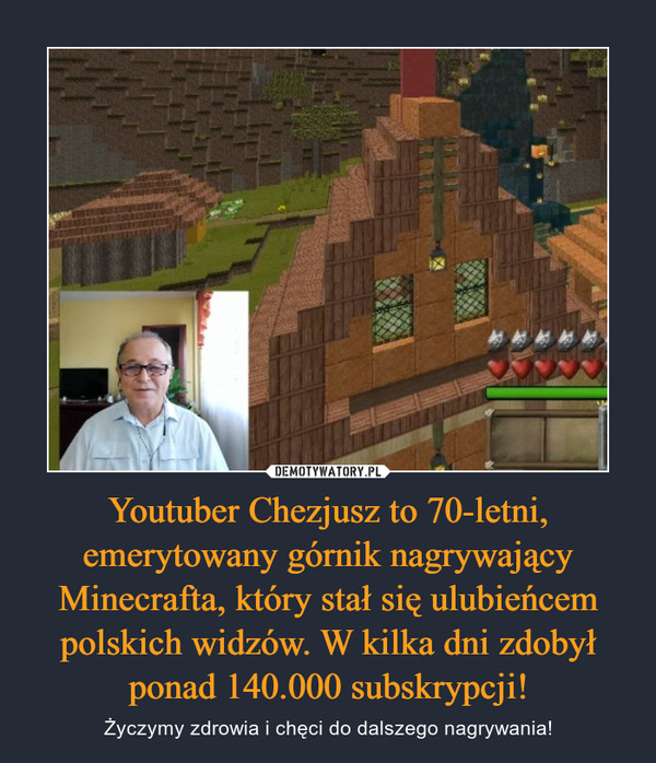 Youtuber Chezjusz to 70-letni, emerytowany górnik nagrywający Minecrafta, który stał się ulubieńcem polskich widzów. W kilka dni zdobył ponad 140.000 subskrypcji! – Życzymy zdrowia i chęci do dalszego nagrywania! 