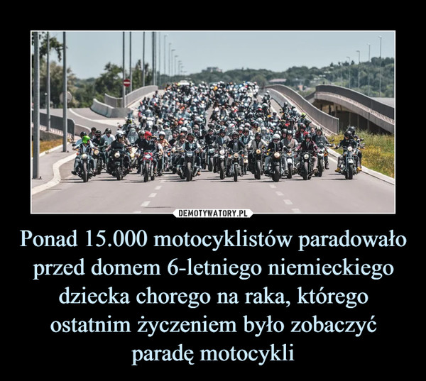 Ponad 15.000 motocyklistów paradowało przed domem 6-letniego niemieckiego dziecka chorego na raka, którego ostatnim życzeniem było zobaczyć paradę motocykli –  