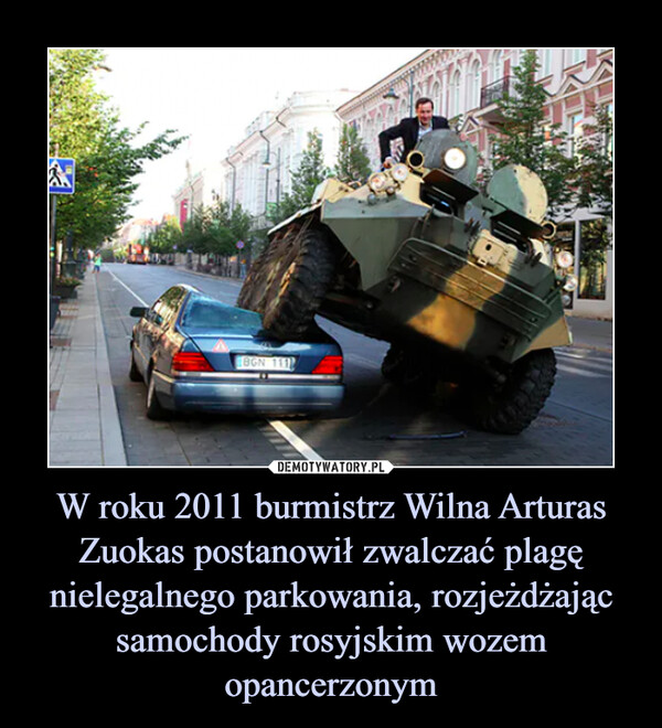W roku 2011 burmistrz Wilna Arturas Zuokas postanowił zwalczać plagę nielegalnego parkowania, rozjeżdżając samochody rosyjskim wozem opancerzonym