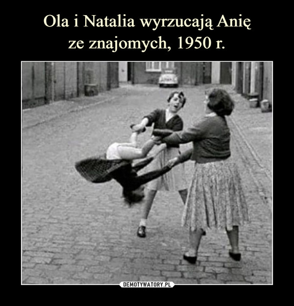 Ola i Natalia wyrzucają Anię
ze znajomych, 1950 r.